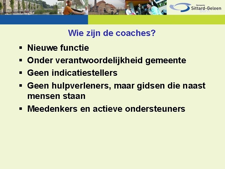 Wie zijn de coaches? § § Nieuwe functie Onder verantwoordelijkheid gemeente Geen indicatiestellers Geen