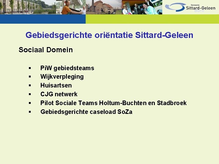 Gebiedsgerichte oriëntatie Sittard-Geleen Sociaal Domein § § § Pi. W gebiedsteams Wijkverpleging Huisartsen CJG