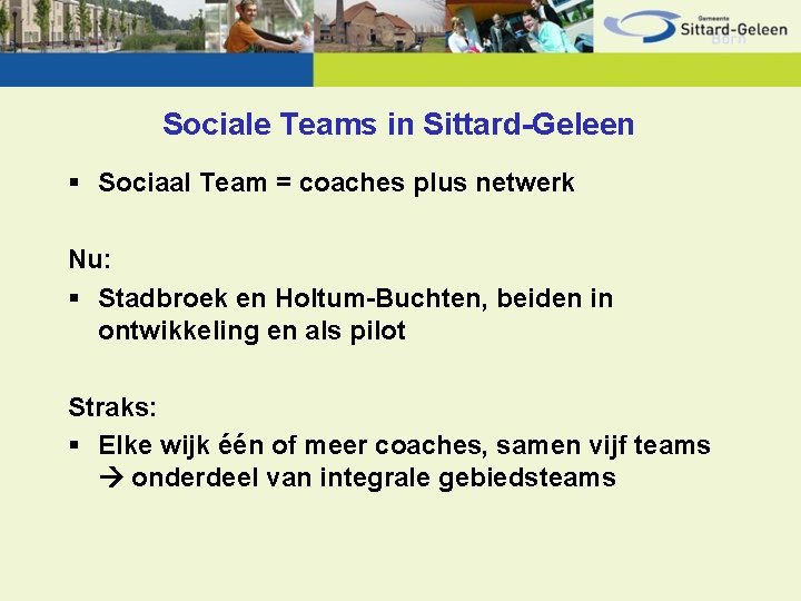 Sociale Teams in Sittard-Geleen § Sociaal Team = coaches plus netwerk Nu: § Stadbroek