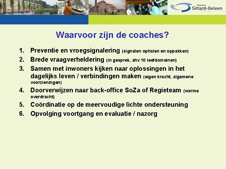 Waarvoor zijn de coaches? 1. Preventie en vroegsignalering (signalen ophalen en oppakken) 2. Brede