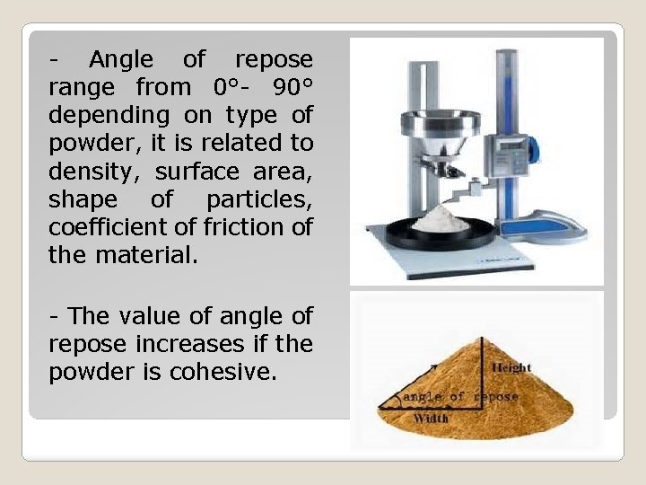 - Angle of repose range from 0°- 90° depending on type of powder, it