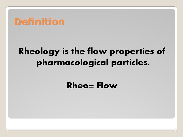 Definition Rheology is the flow properties of pharmacological particles. Rheo= Flow 