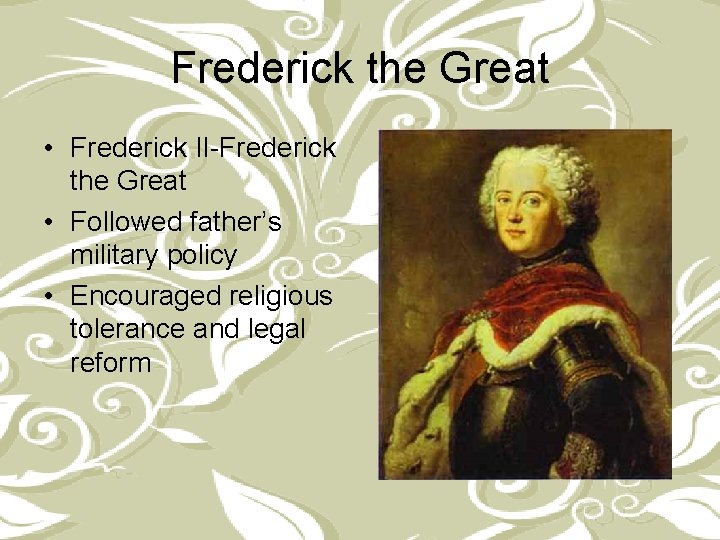 Frederick the Great • Frederick II-Frederick the Great • Followed father’s military policy •
