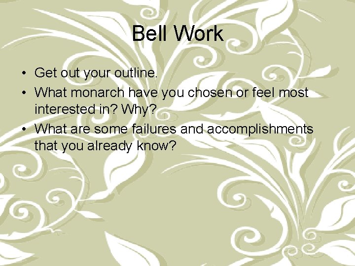Bell Work • Get out your outline. • What monarch have you chosen or