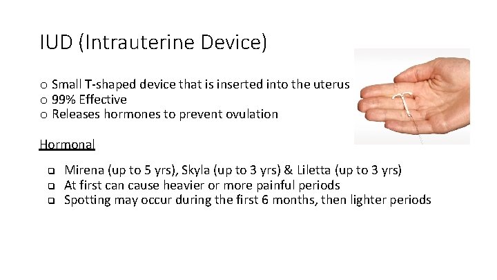 IUD (Intrauterine Device) o Small T-shaped device that is inserted into the uterus o