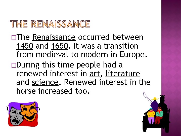 �The Renaissance occurred between 1450 and 1650. It was a transition from medieval to