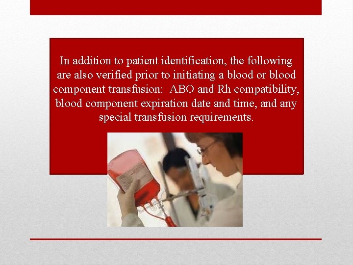 In addition to patient identification, the following are also verified prior to initiating a