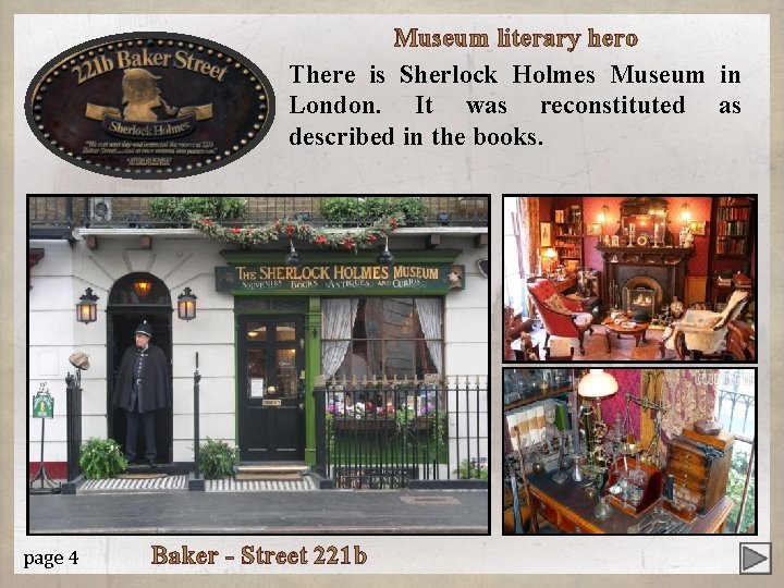 Museum literary hero There is Sherlock Holmes Museum in London. It was reconstituted as