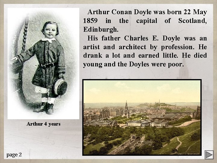 Arthur Conan Doyle was born 22 May 1859 in the capital of Scotland, Edinburgh.