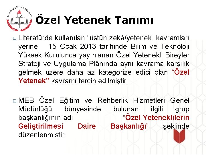 Özel Yetenek Tanımı ❑ Literatürde kullanılan “üstün zekâ/yetenek” kavramları yerine 15 Ocak 2013 tarihinde