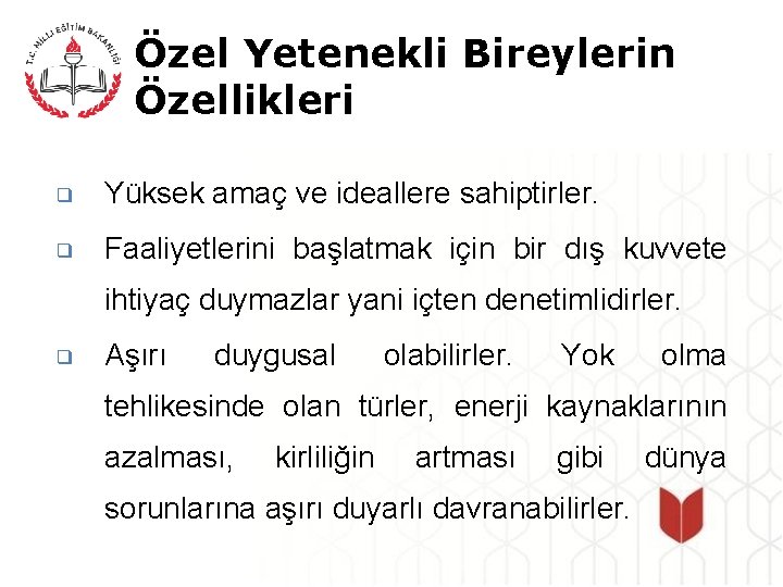 Özel Yetenekli Bireylerin Özellikleri ❑ Yüksek amaç ve ideallere sahiptirler. ❑ Faaliyetlerini başlatmak için