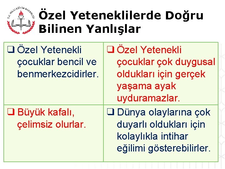 Özel Yeteneklilerde Doğru Bilinen Yanlışlar ❑ Özel Yetenekli çocuklar bencil ve çocuklar çok duygusal