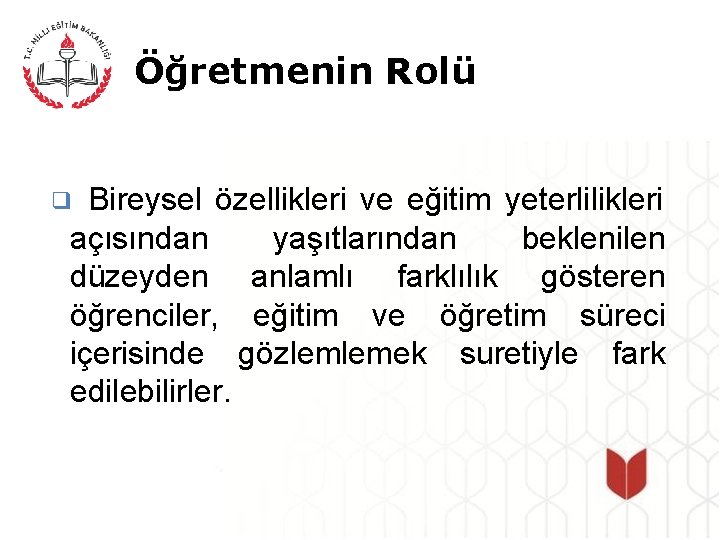 Öğretmenin Rolü Bireysel özellikleri ve eğitim yeterlilikleri açısından yaşıtlarından beklenilen düzeyden anlamlı farklılık gösteren