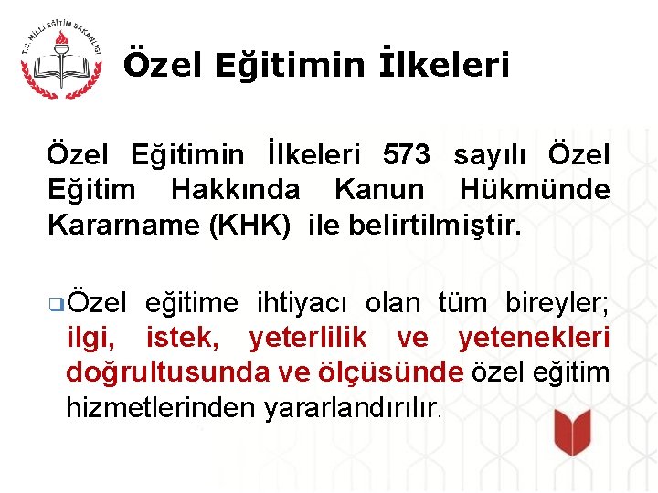 Özel Eğitimin İlkeleri 573 sayılı Özel Eğitim Hakkında Kanun Hükmünde Kararname (KHK) ile belirtilmiştir.