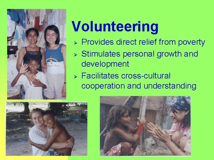 Volunteering Ø Ø Ø Provides direct relief from poverty Stimulates personal growth and development