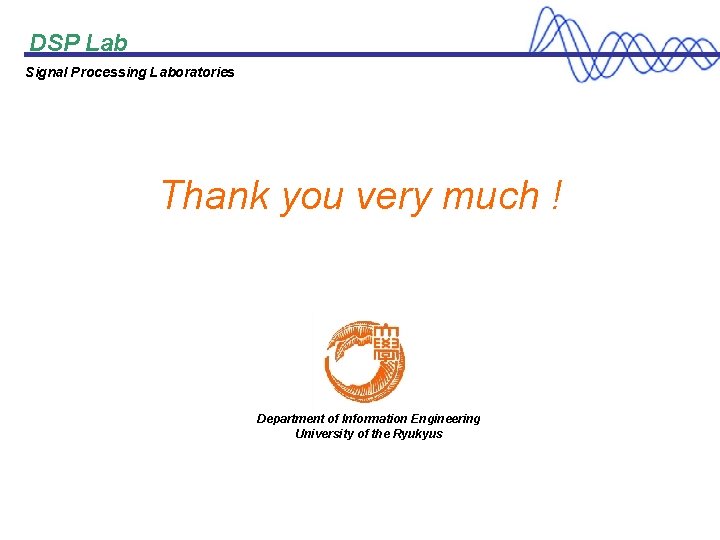 DSP Lab Signal Processing Laboratories Thank you very much ! Department of Information Engineering