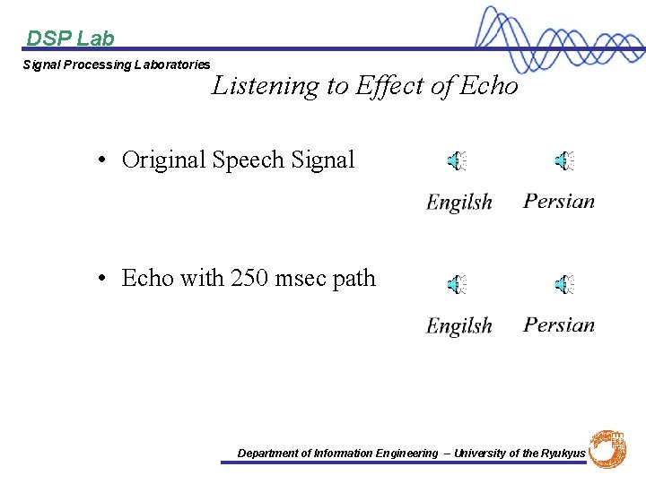 DSP Lab Signal Processing Laboratories Listening to Effect of Echo • Original Speech Signal