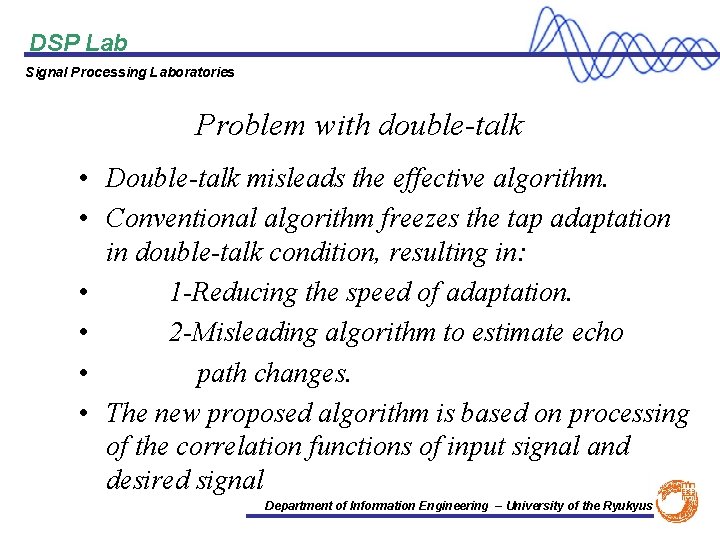DSP Lab Signal Processing Laboratories Problem with double-talk • Double-talk misleads the effective algorithm.