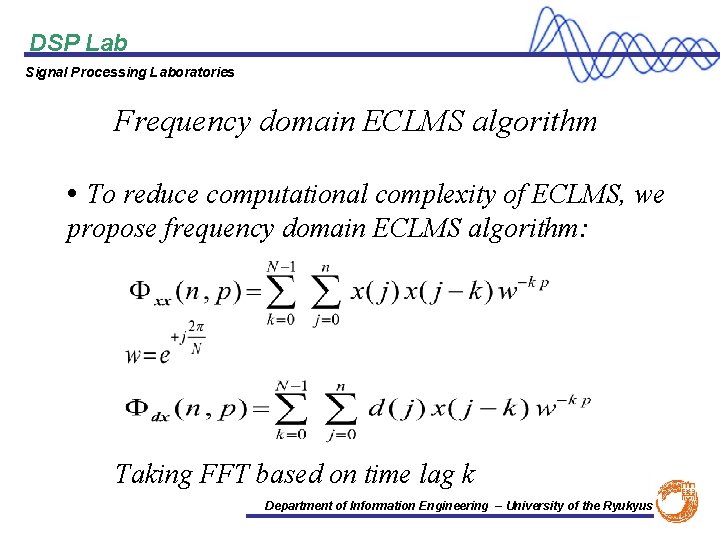 DSP Lab Signal Processing Laboratories Frequency domain ECLMS algorithm • To reduce computational complexity