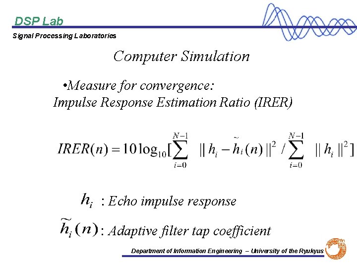DSP Lab Signal Processing Laboratories Computer Simulation • Measure for convergence: Impulse Response Estimation