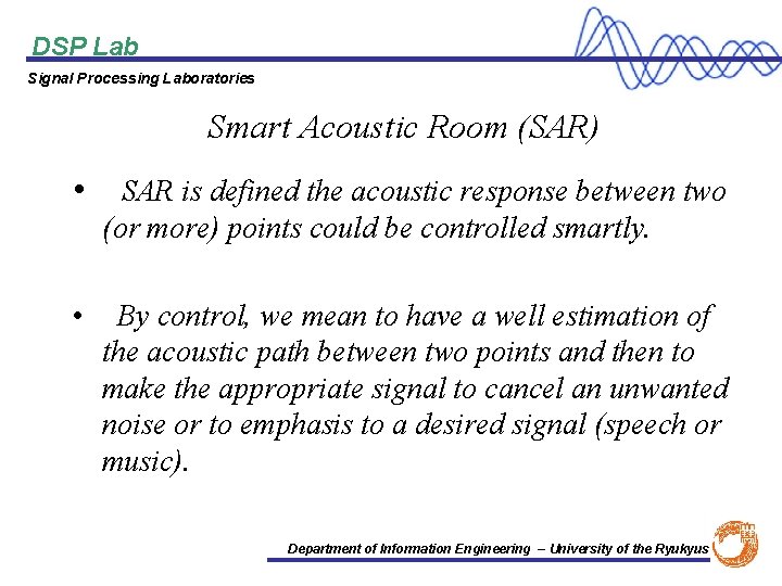 DSP Lab Signal Processing Laboratories Smart Acoustic Room (SAR) • SAR is defined the