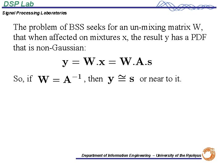 DSP Lab Signal Processing Laboratories The problem of BSS seeks for an un-mixing matrix