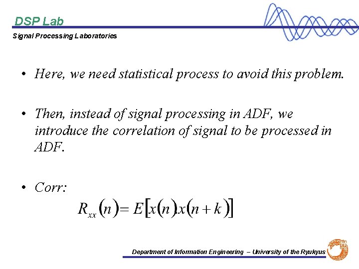 DSP Lab Signal Processing Laboratories Outline • Here, we need statistical process to avoid