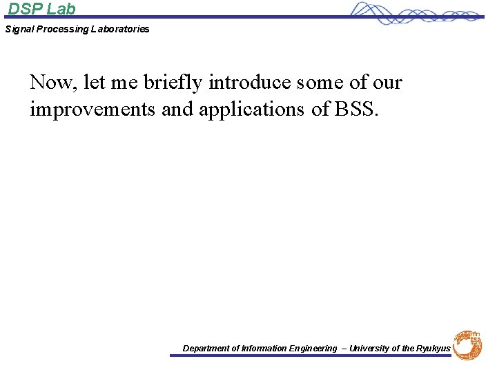 DSP Lab Signal Processing Laboratories Now, let me briefly introduce some of our improvements