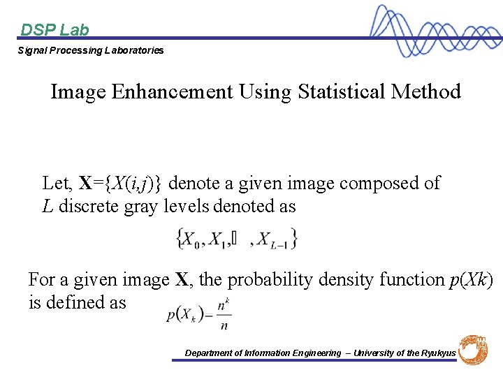 DSP Lab Signal Processing Laboratories Image Enhancement Using Statistical Method Let, X={X(i, j)} denote