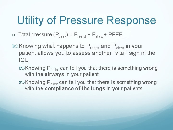 Utility of Pressure Response Total pressure (Ppeak) = Presist + Pelast + PEEP Knowing