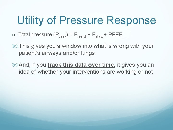 Utility of Pressure Response Total pressure (Ppeak) = Presist + Pelast + PEEP This