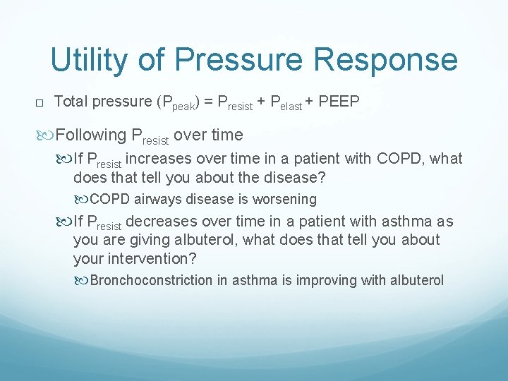 Utility of Pressure Response Total pressure (Ppeak) = Presist + Pelast + PEEP Following