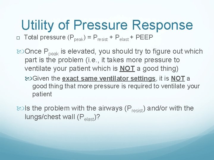 Utility of Pressure Response Total pressure (Ppeak) = Presist + Pelast + PEEP Once