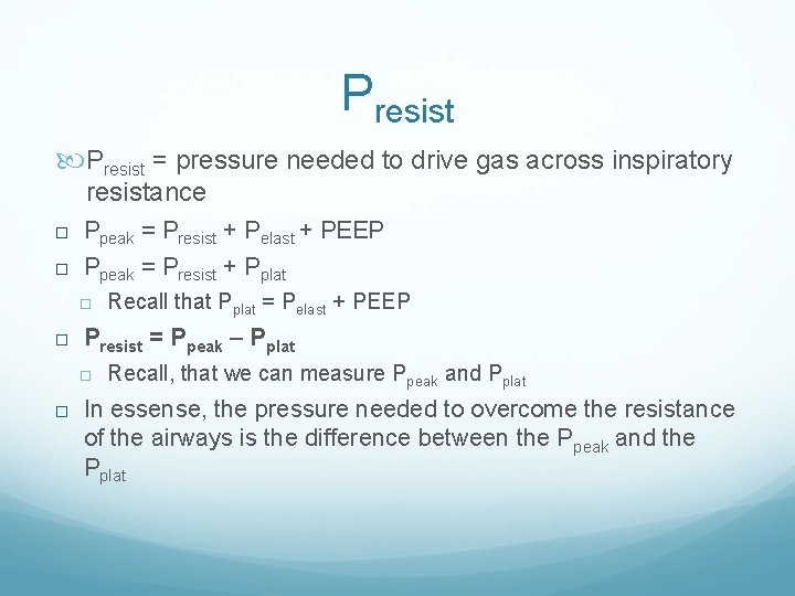 Presist = pressure needed to drive gas across inspiratory resistance Ppeak = Presist +