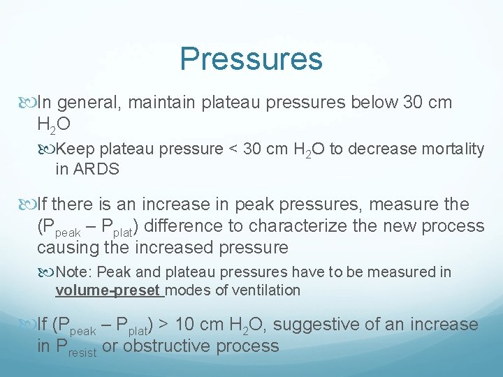 Pressures In general, maintain plateau pressures below 30 cm H 2 O Keep plateau
