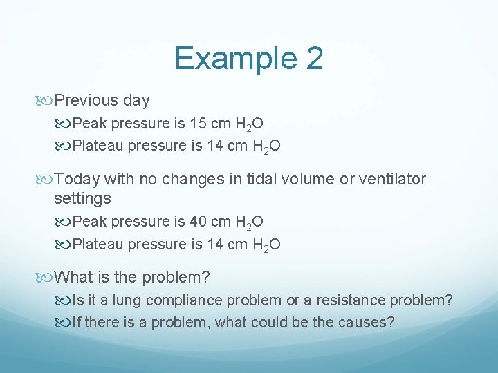 Example 2 Previous day Peak pressure is 15 cm H 2 O Plateau pressure