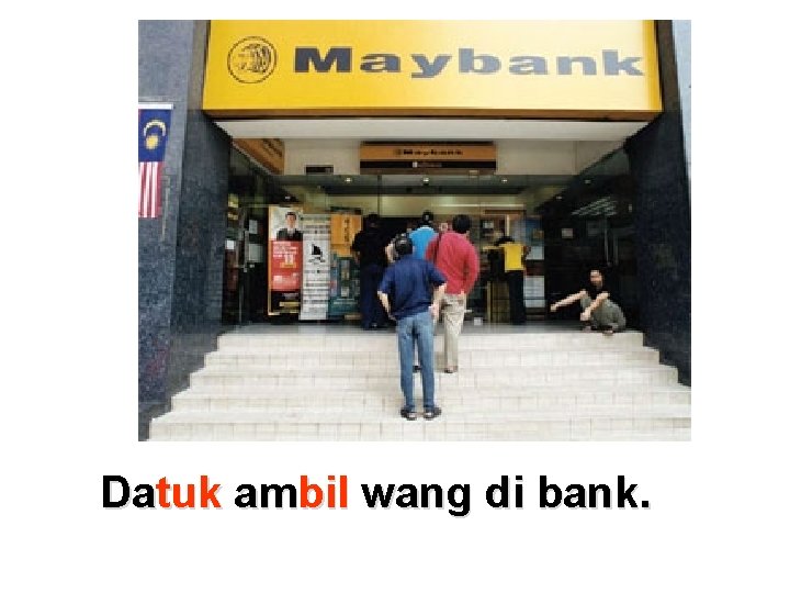 Datuk ambil wang di bank. 