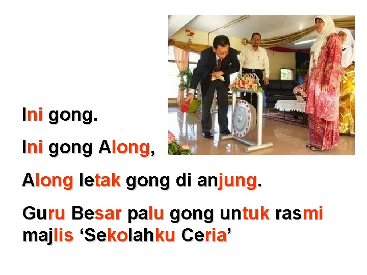 Ini gong Along, Along letak gong di anjung. Guru Besar palu gong untuk rasmi