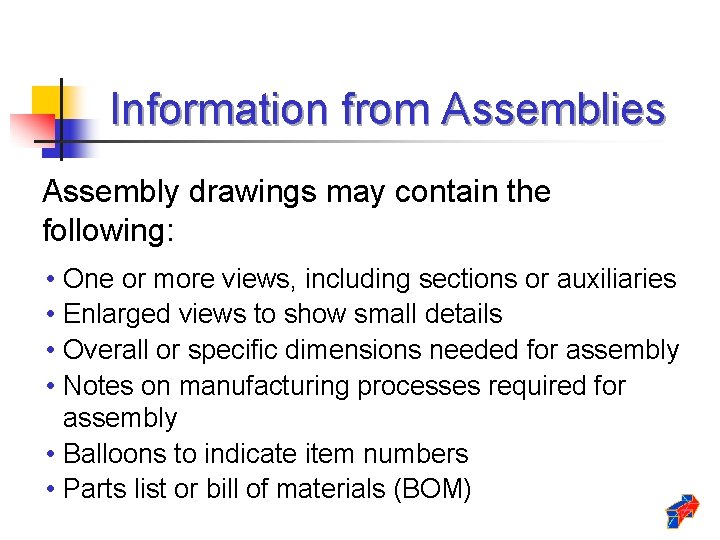 Information from Assemblies Assembly drawings may contain the following: • • One or more