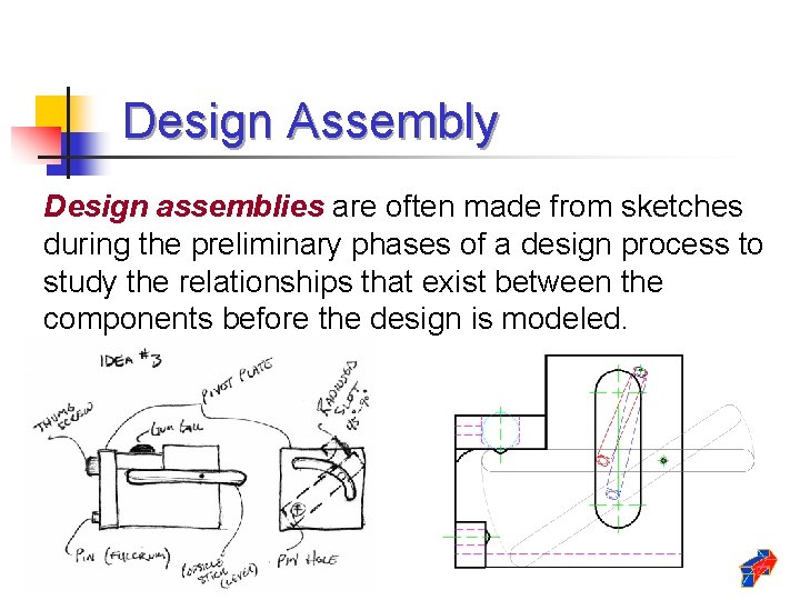 Design Assembly Design assemblies are often made from sketches during the preliminary phases of