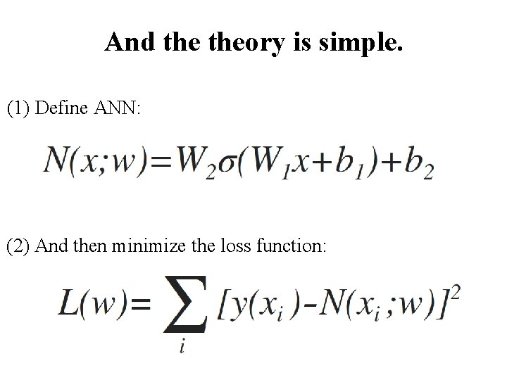 And theory is simple. (1) Define ANN: (2) And then minimize the loss function: