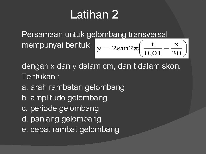Latihan 2 Persamaan untuk gelombang transversal mempunyai bentuk dengan x dan y dalam cm,
