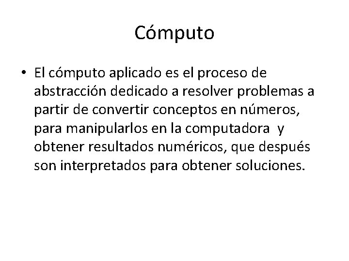 Cómputo • El cómputo aplicado es el proceso de abstracción dedicado a resolver problemas