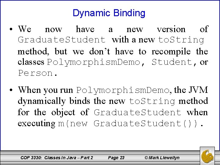 Dynamic Binding • We now have a new version of Graduate. Student with a