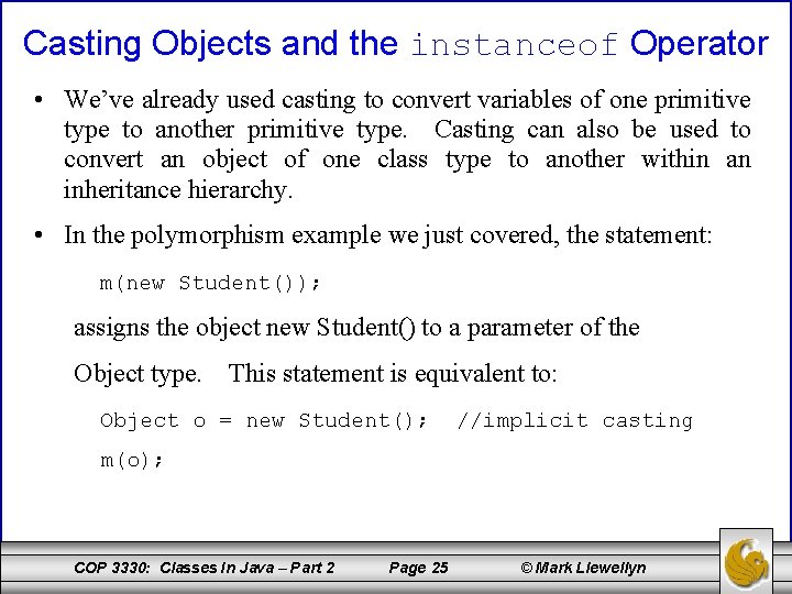 Casting Objects and the instanceof Operator • We’ve already used casting to convert variables