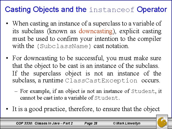 Casting Objects and the instanceof Operator • When casting an instance of a superclass