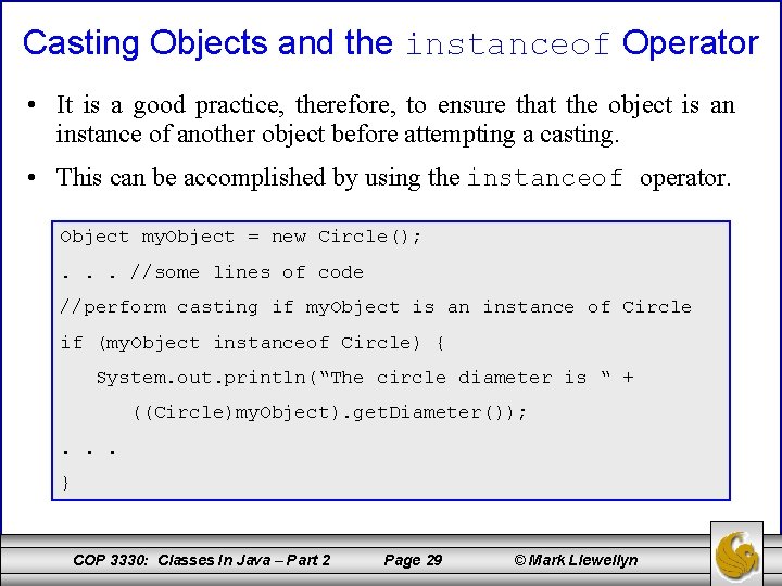 Casting Objects and the instanceof Operator • It is a good practice, therefore, to