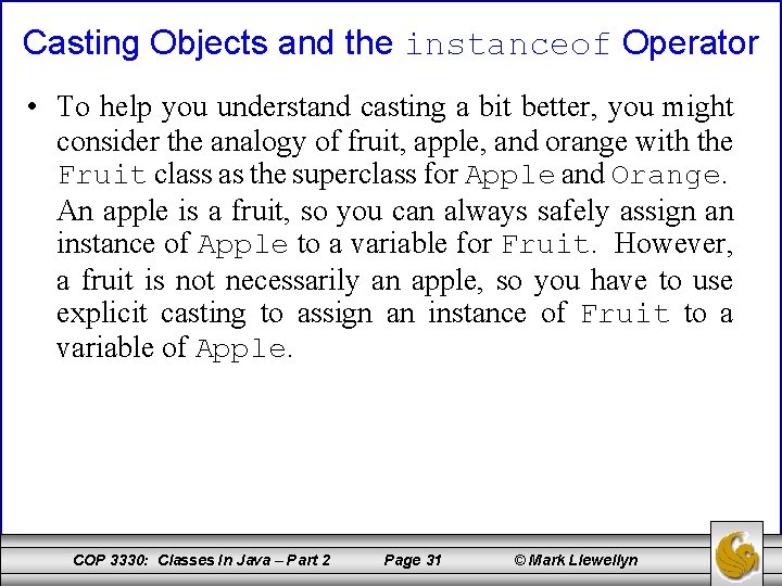 Casting Objects and the instanceof Operator • To help you understand casting a bit