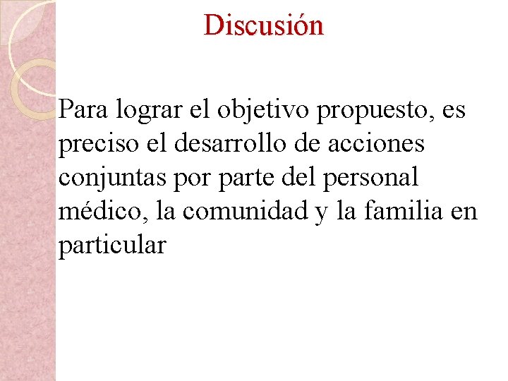  Discusión Para lograr el objetivo propuesto, es preciso el desarrollo de acciones conjuntas