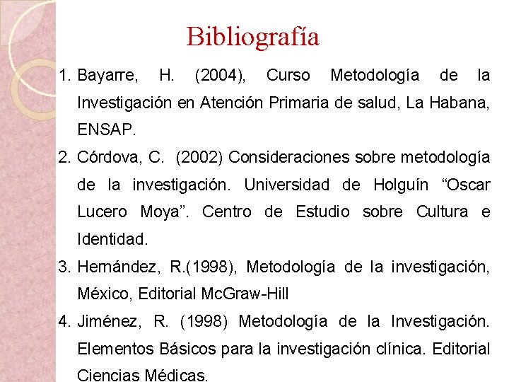 Bibliografía 1. Bayarre, H. (2004), Curso Metodología de la Investigación en Atención Primaria de